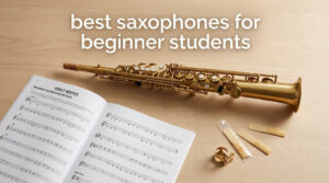 best saxophones for beginner students