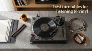 best turntables for listening to vinyl