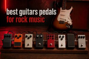 best guitars pedals for rock music